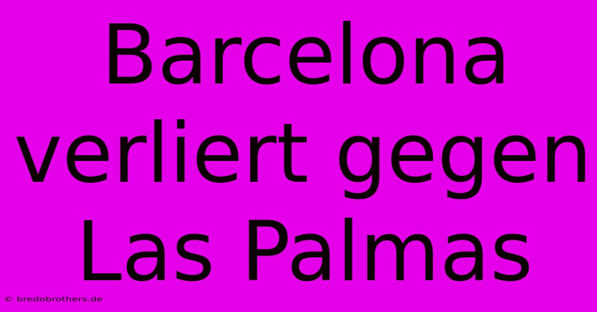 Barcelona Verliert Gegen Las Palmas