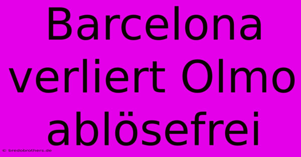 Barcelona Verliert Olmo Ablösefrei