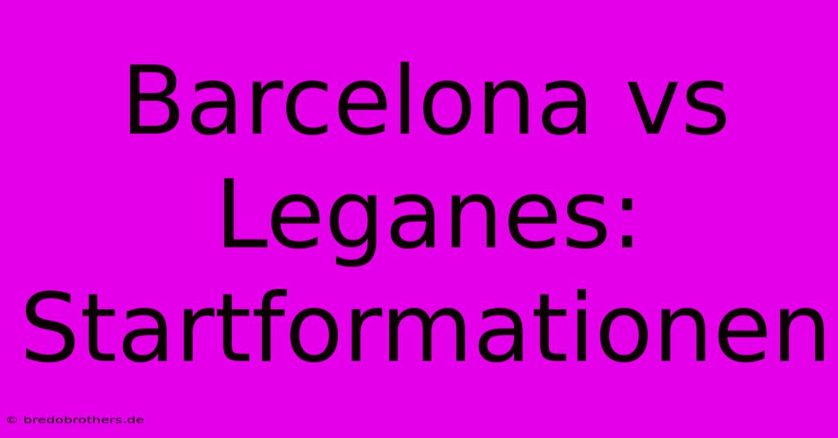 Barcelona Vs Leganes: Startformationen