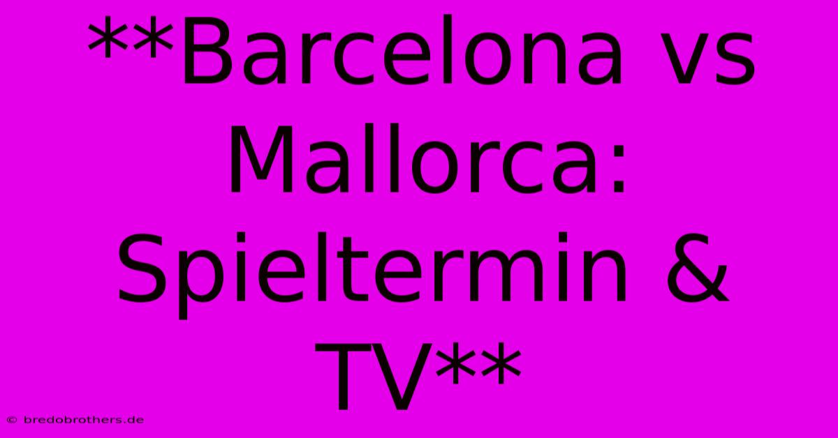 **Barcelona Vs Mallorca: Spieltermin & TV**