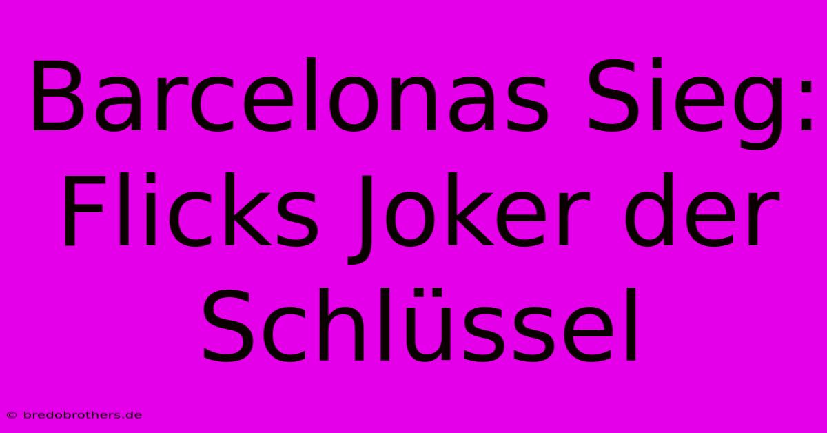 Barcelonas Sieg: Flicks Joker Der Schlüssel