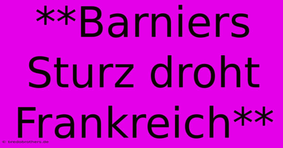 **Barniers Sturz Droht Frankreich**