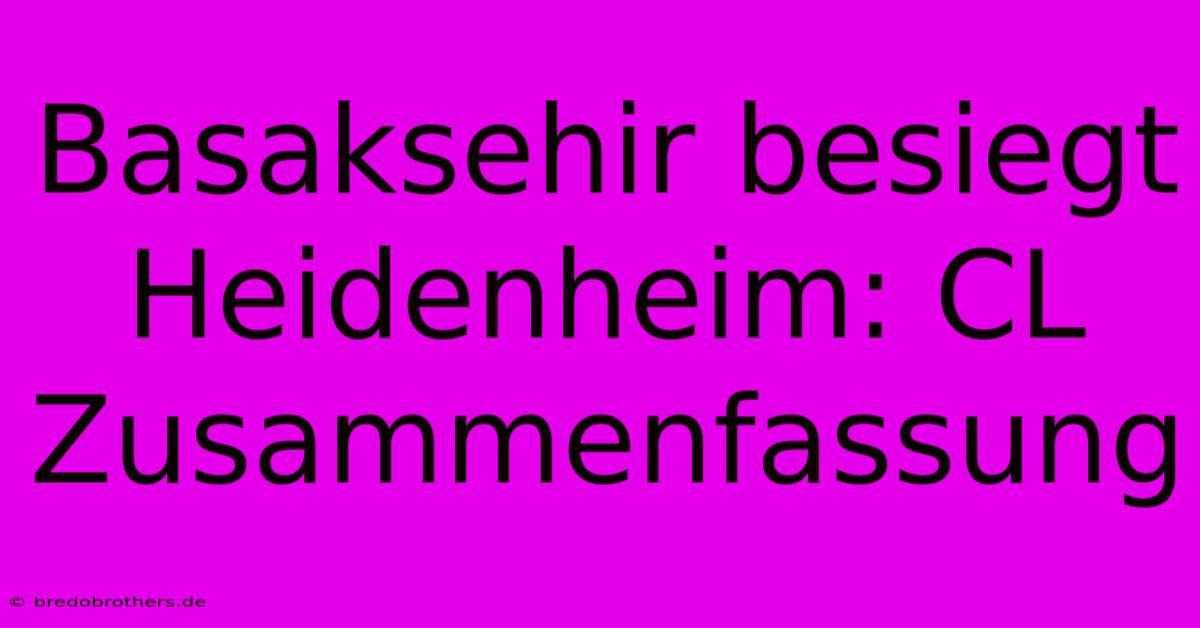 Basaksehir Besiegt Heidenheim: CL Zusammenfassung