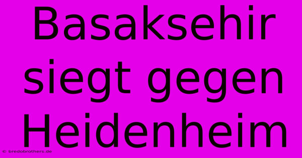 Basaksehir Siegt Gegen Heidenheim