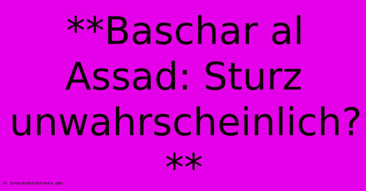 **Baschar Al Assad: Sturz Unwahrscheinlich?**