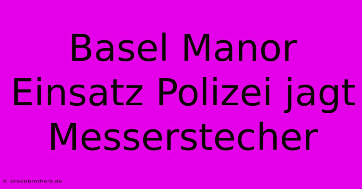 Basel Manor Einsatz Polizei Jagt Messerstecher