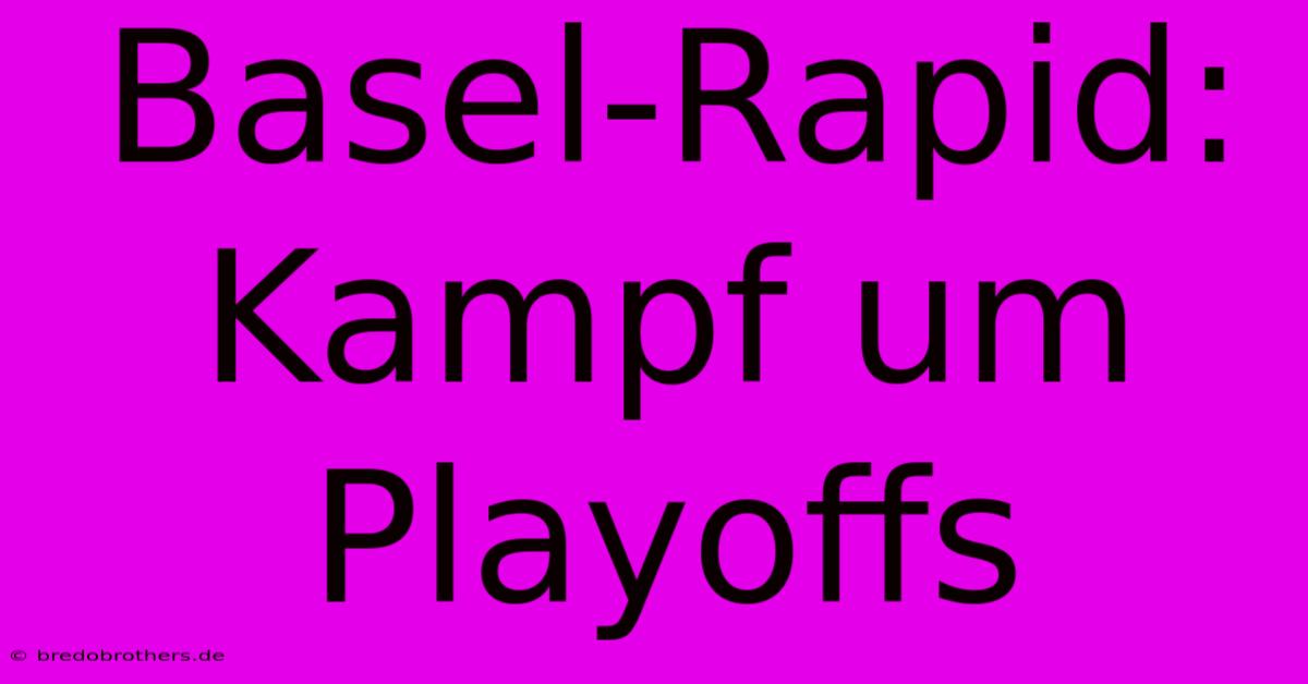 Basel-Rapid: Kampf Um Playoffs