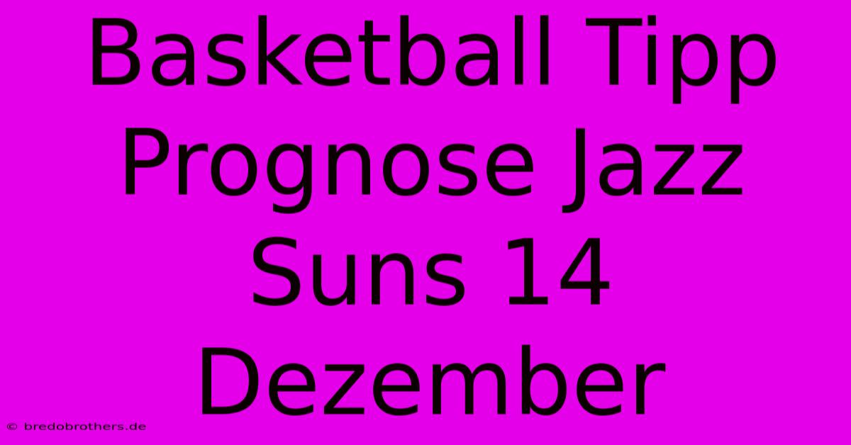 Basketball Tipp Prognose Jazz Suns 14 Dezember