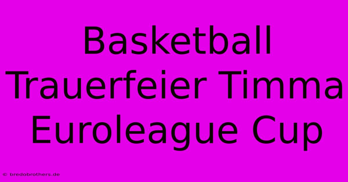 Basketball Trauerfeier Timma Euroleague Cup