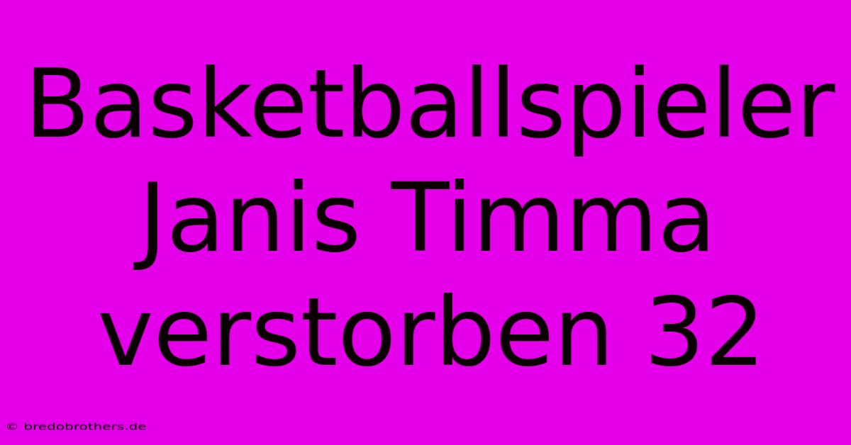 Basketballspieler Janis Timma Verstorben 32