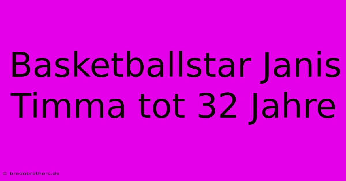 Basketballstar Janis Timma Tot 32 Jahre