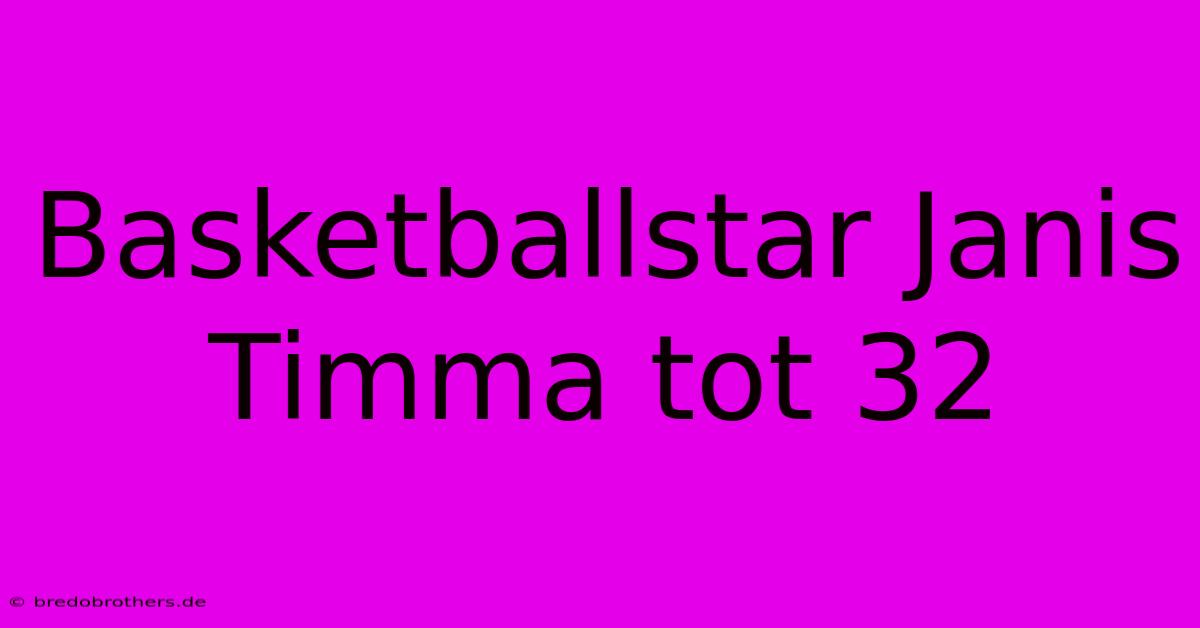 Basketballstar Janis Timma Tot 32