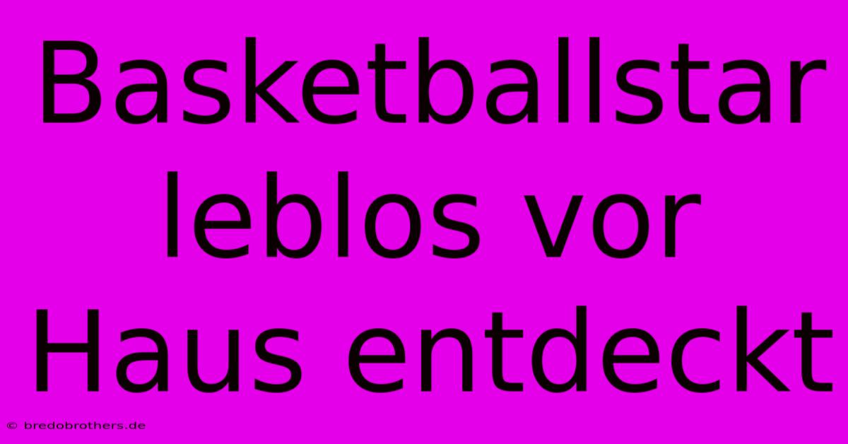 Basketballstar Leblos Vor Haus Entdeckt