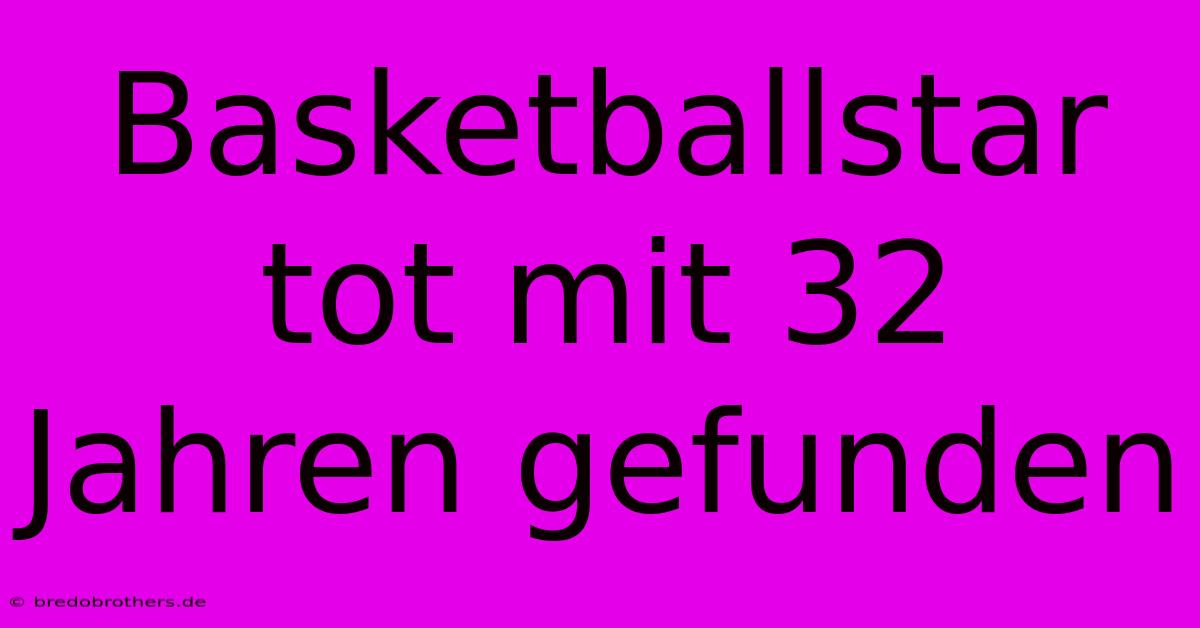 Basketballstar Tot Mit 32 Jahren Gefunden