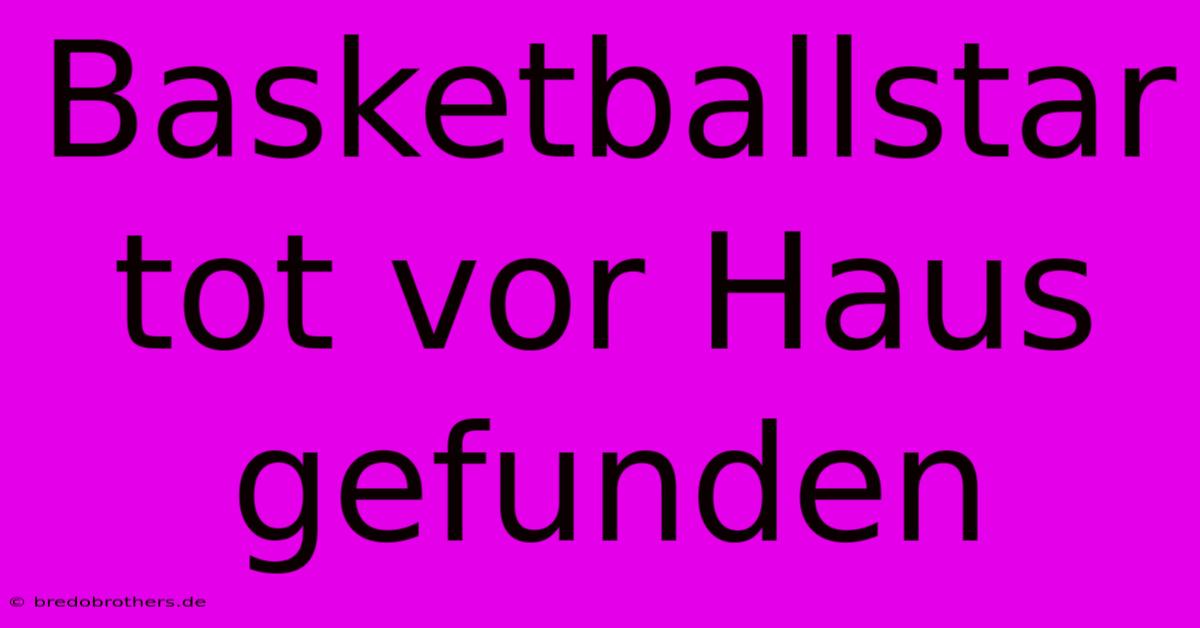 Basketballstar Tot Vor Haus Gefunden