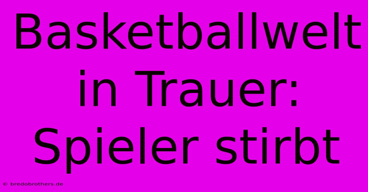 Basketballwelt In Trauer: Spieler Stirbt