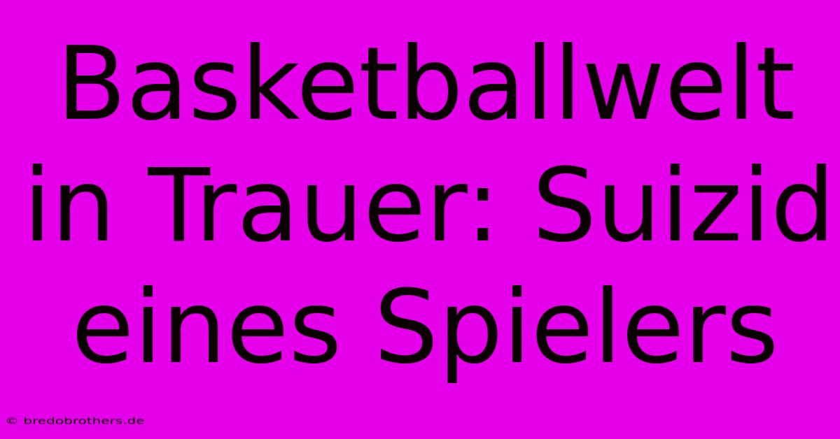 Basketballwelt In Trauer: Suizid Eines Spielers