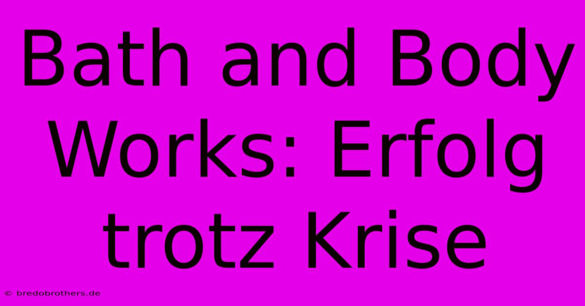 Bath And Body Works: Erfolg Trotz Krise