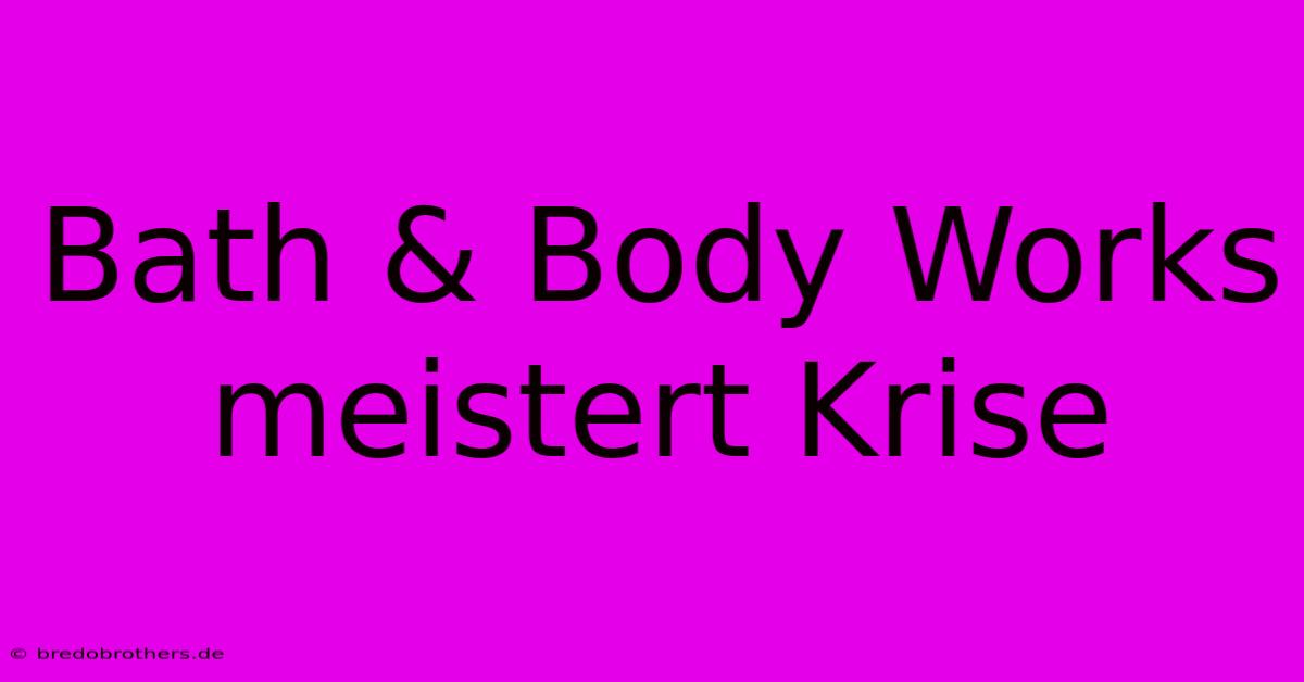 Bath & Body Works Meistert Krise