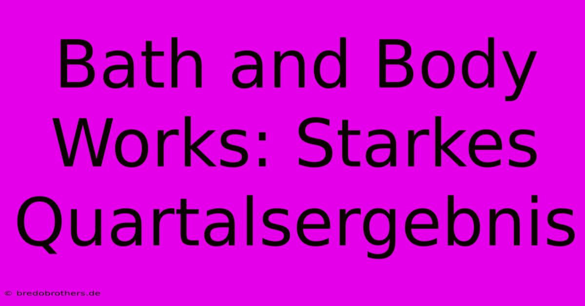 Bath And Body Works: Starkes Quartalsergebnis