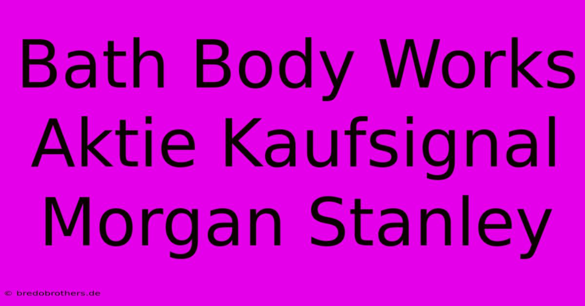 Bath Body Works Aktie Kaufsignal Morgan Stanley