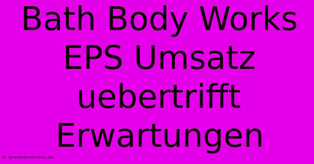 Bath Body Works EPS Umsatz Uebertrifft Erwartungen