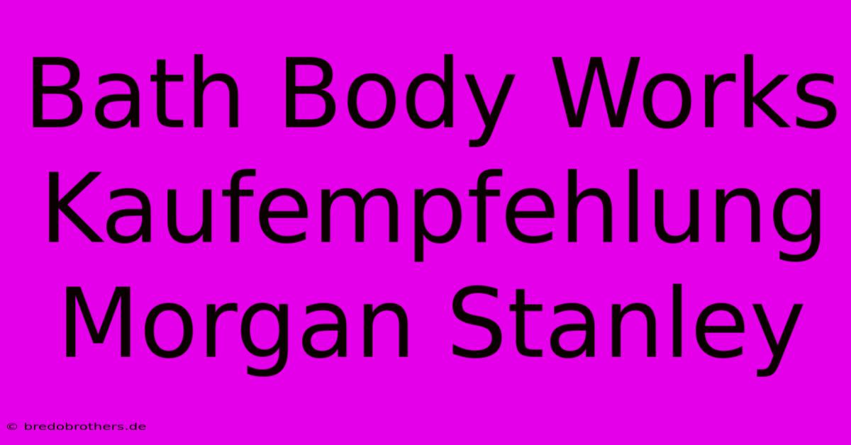 Bath Body Works Kaufempfehlung Morgan Stanley