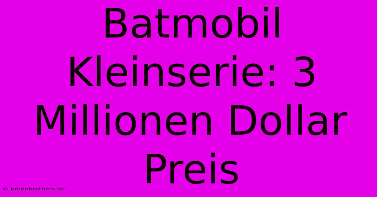 Batmobil Kleinserie: 3 Millionen Dollar Preis