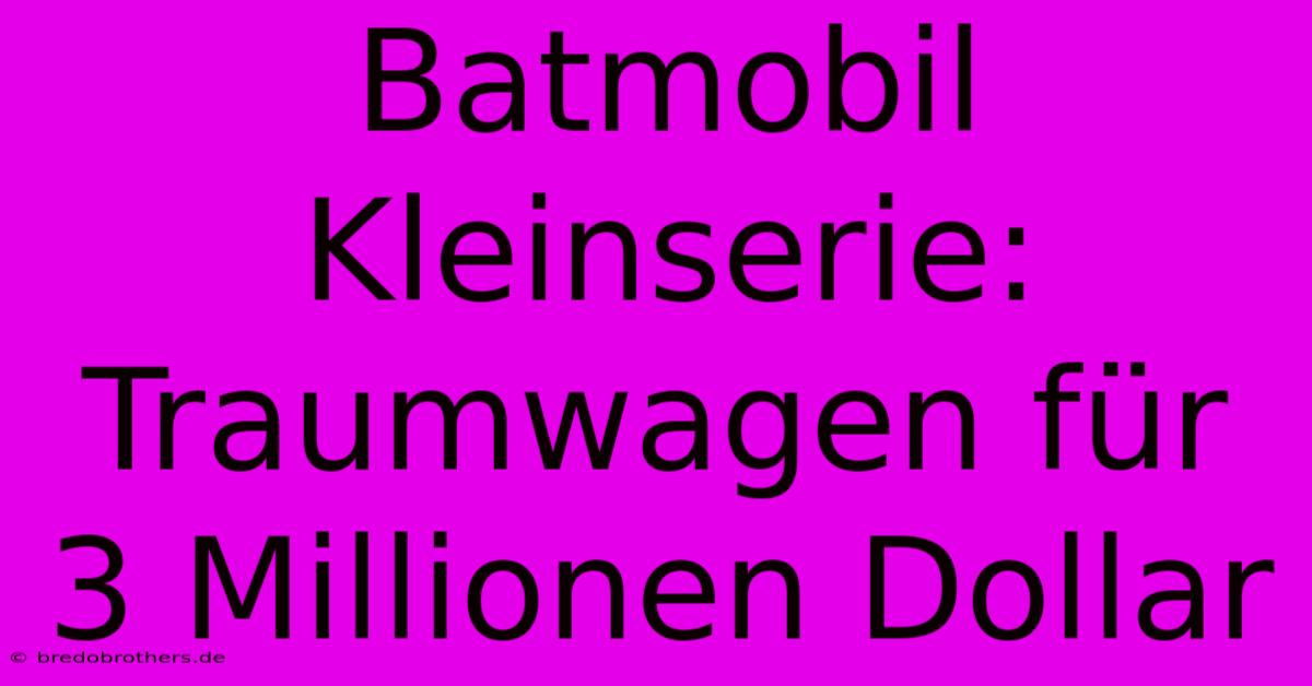 Batmobil Kleinserie: Traumwagen Für 3 Millionen Dollar