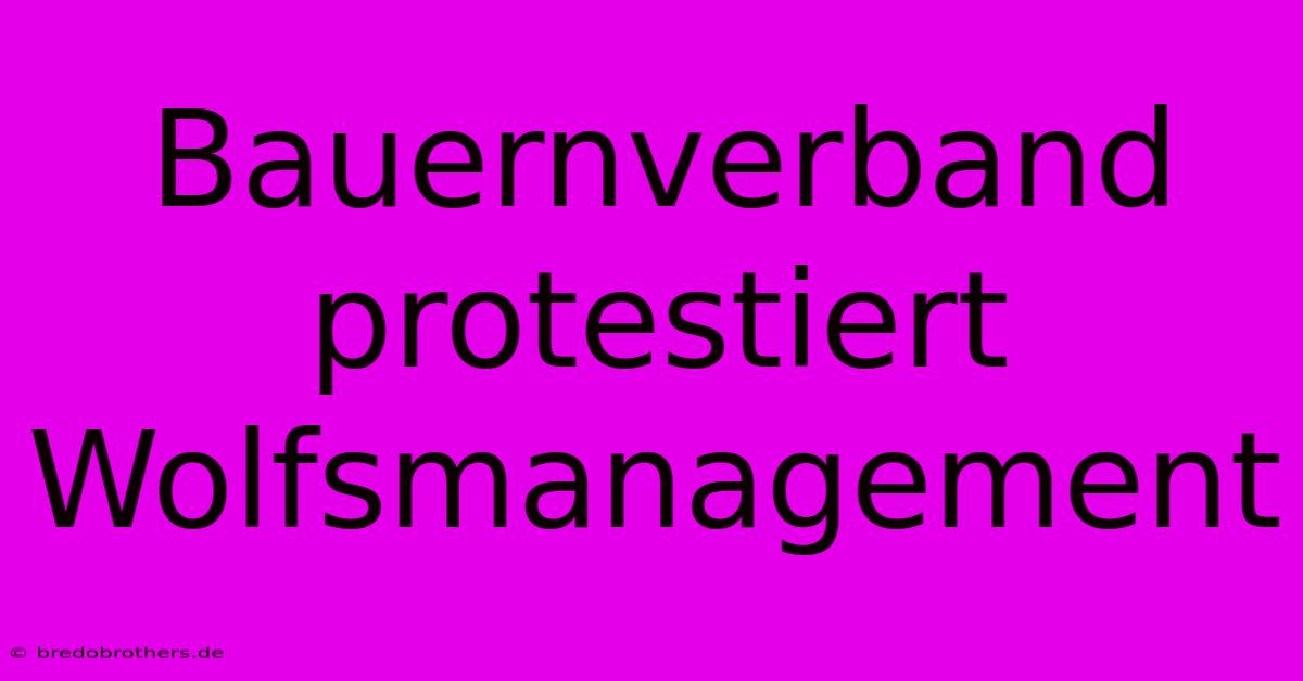 Bauernverband Protestiert Wolfsmanagement