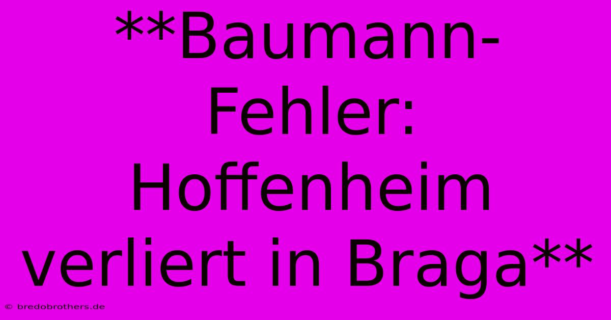 **Baumann-Fehler: Hoffenheim Verliert In Braga**