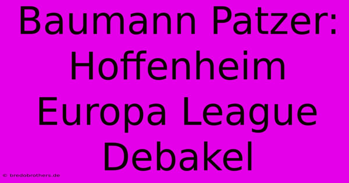 Baumann Patzer: Hoffenheim Europa League Debakel