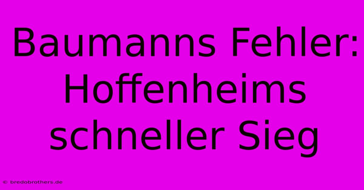 Baumanns Fehler: Hoffenheims Schneller Sieg