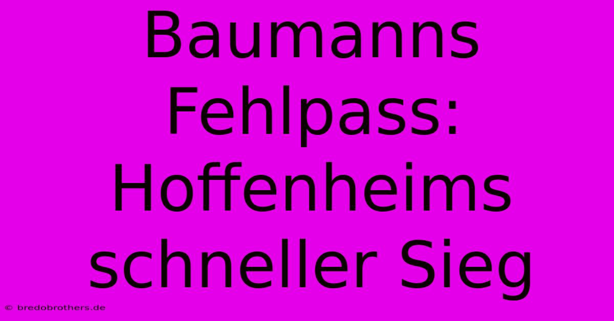 Baumanns Fehlpass: Hoffenheims Schneller Sieg