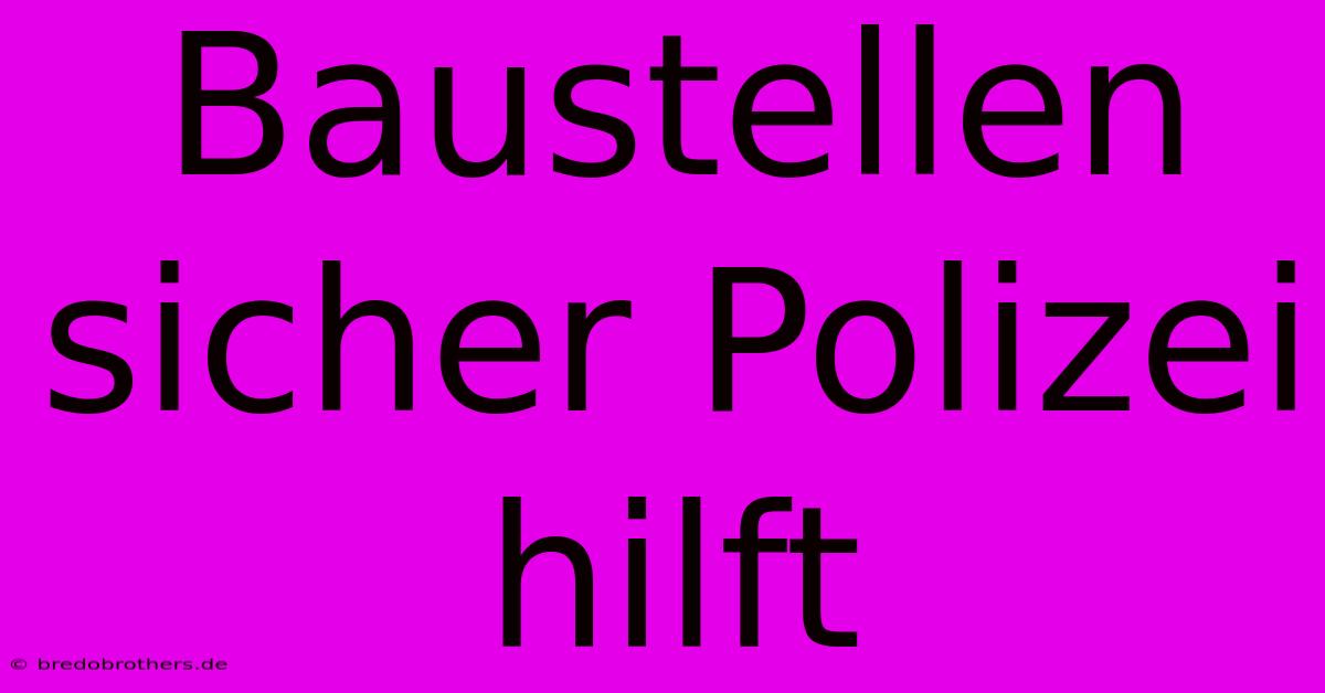 Baustellen Sicher Polizei Hilft