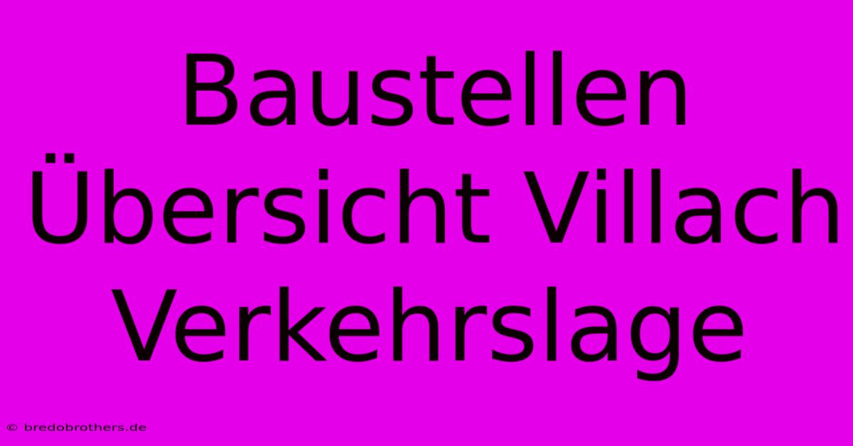 Baustellen Übersicht Villach Verkehrslage