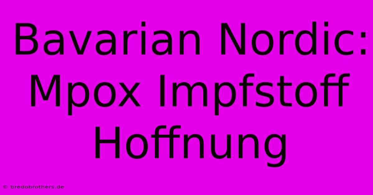 Bavarian Nordic:  Mpox Impfstoff Hoffnung