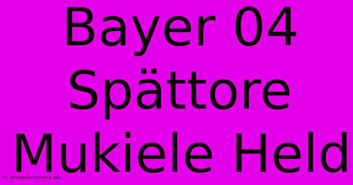 Bayer 04 Spättore Mukiele Held