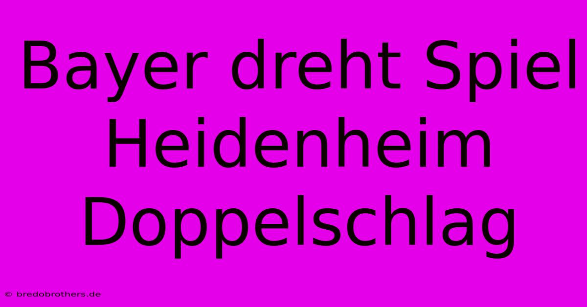 Bayer Dreht Spiel Heidenheim Doppelschlag