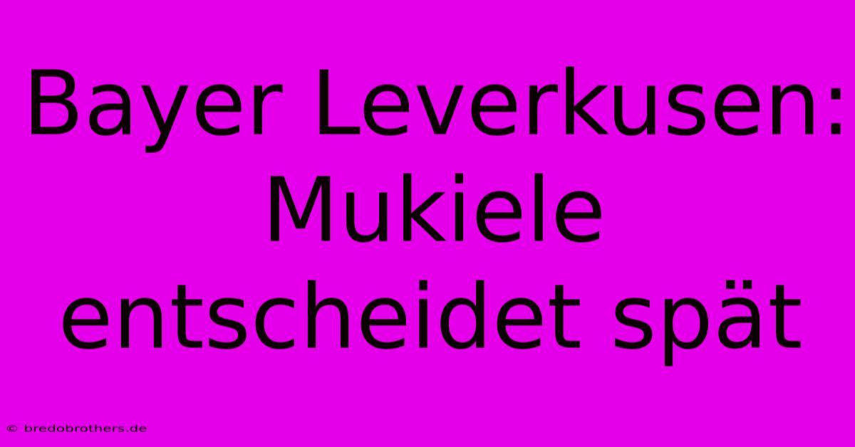 Bayer Leverkusen: Mukiele Entscheidet Spät