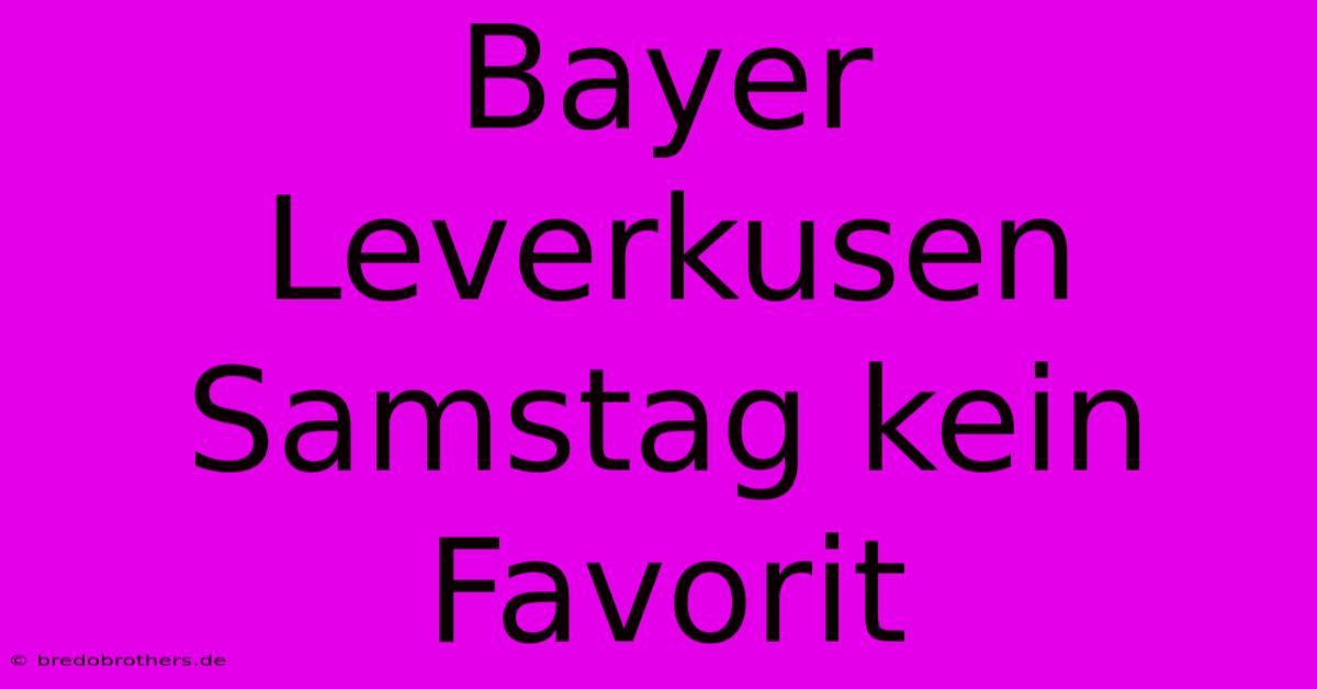 Bayer Leverkusen Samstag Kein Favorit