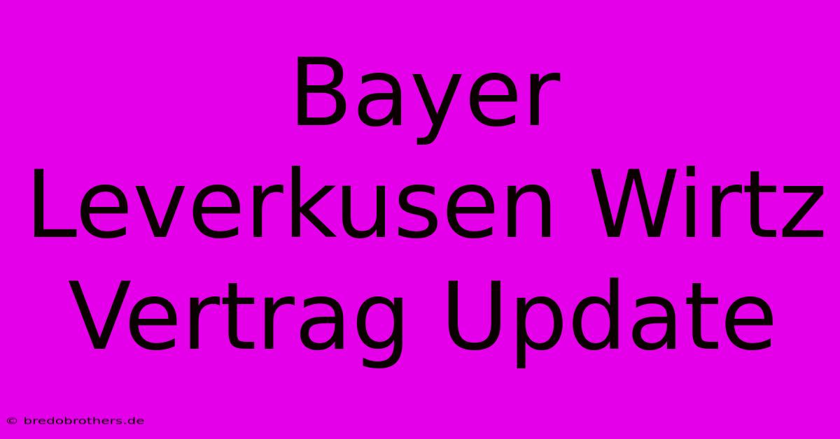 Bayer Leverkusen Wirtz Vertrag Update