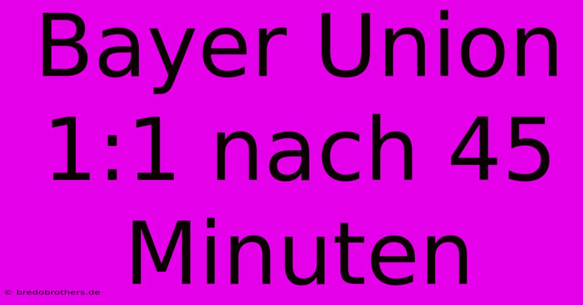 Bayer Union 1:1 Nach 45 Minuten