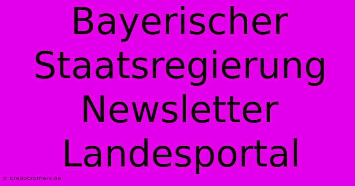 Bayerischer Staatsregierung Newsletter Landesportal