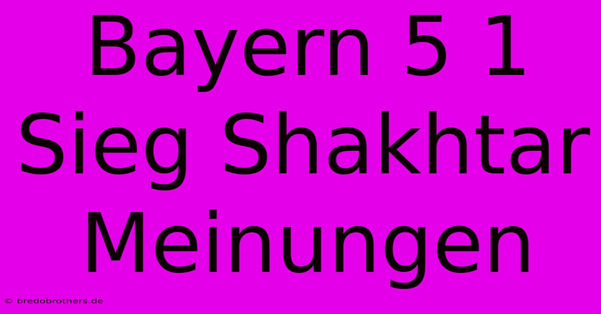 Bayern 5 1 Sieg Shakhtar Meinungen