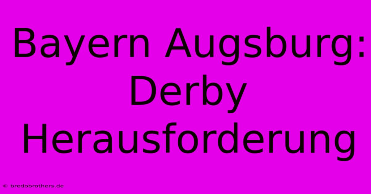 Bayern Augsburg: Derby Herausforderung