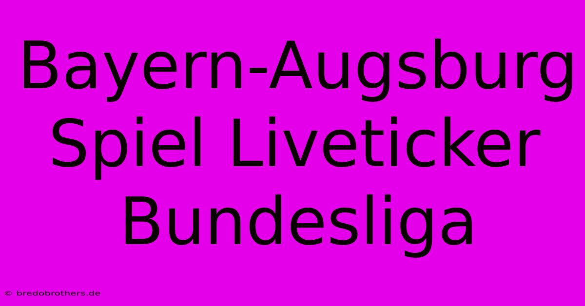 Bayern-Augsburg Spiel Liveticker Bundesliga