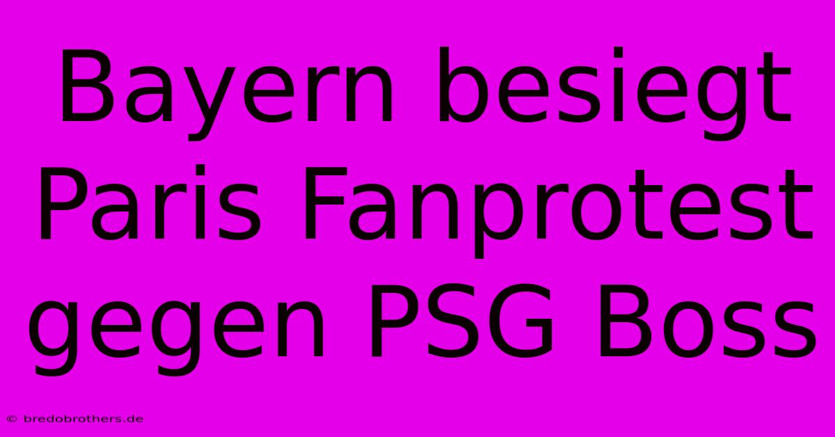 Bayern Besiegt Paris Fanprotest Gegen PSG Boss