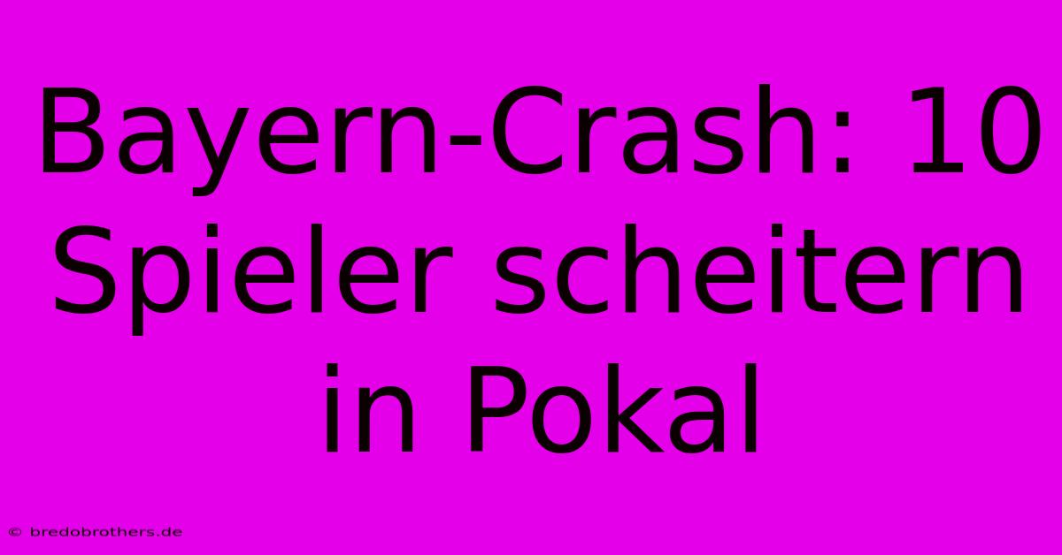 Bayern-Crash: 10 Spieler Scheitern In Pokal