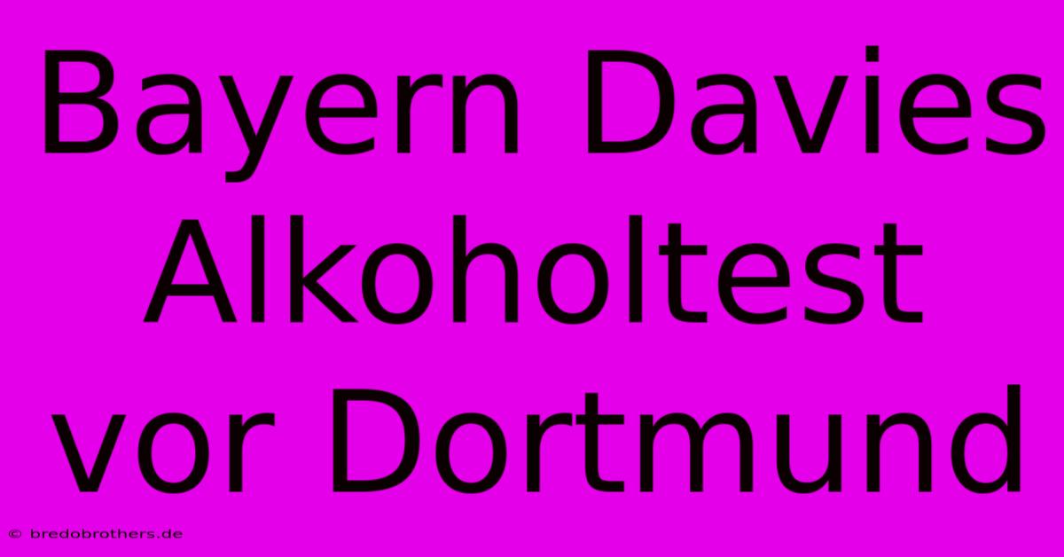 Bayern Davies Alkoholtest Vor Dortmund